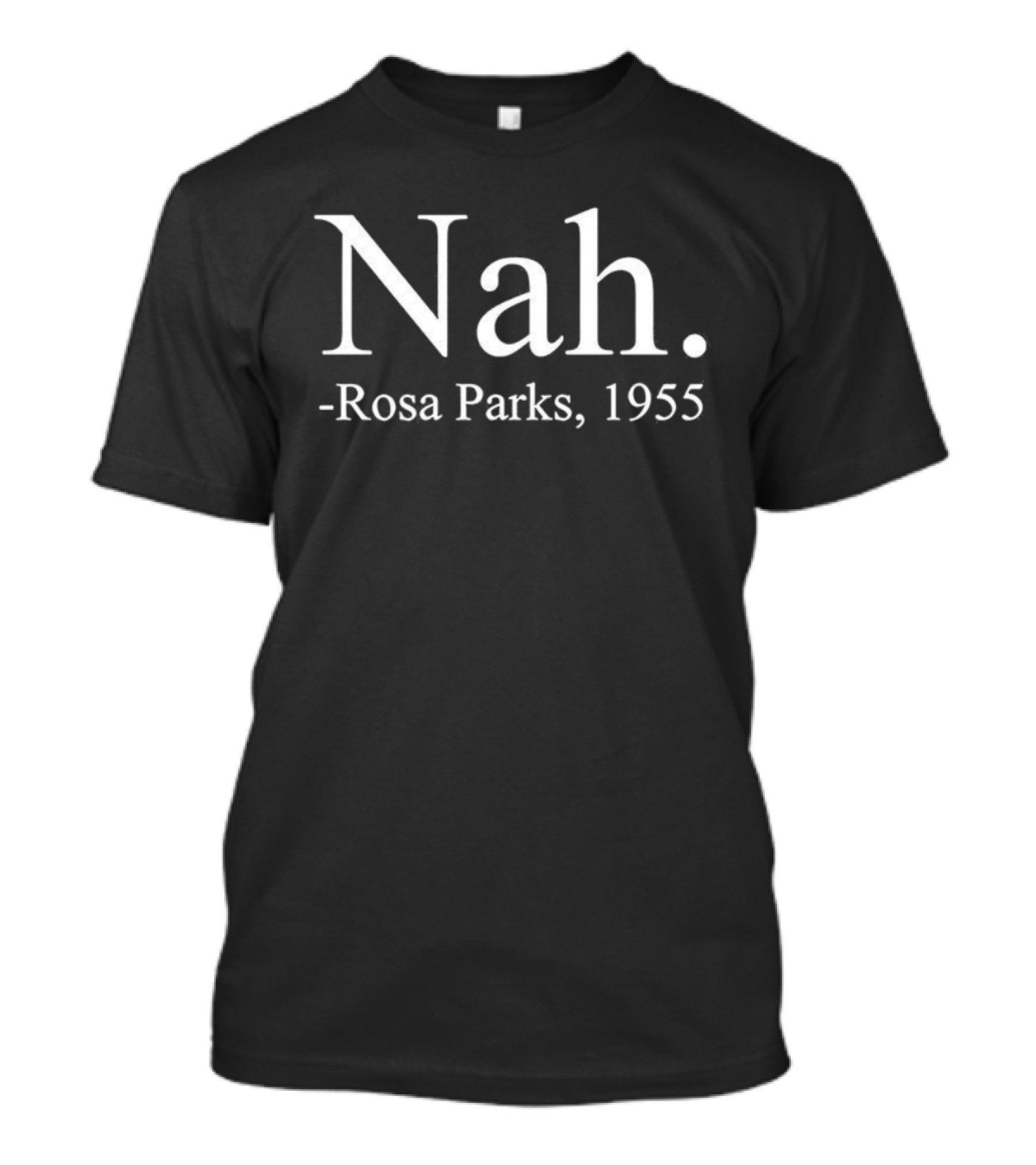 ```Rosa Parks Nah 1955 Civil Rights Quote``` T-Shirt