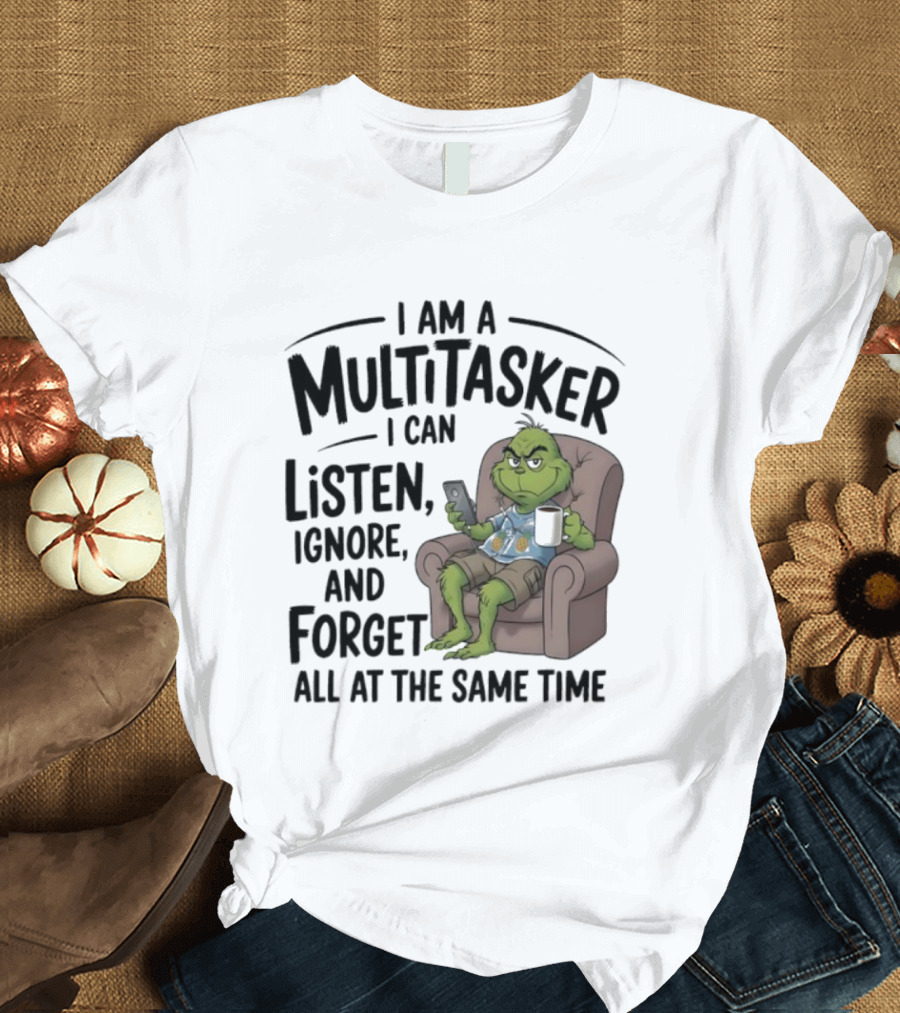 Grinch Multitasker Listen Ignore Forget All at the Same Time T-Shirt