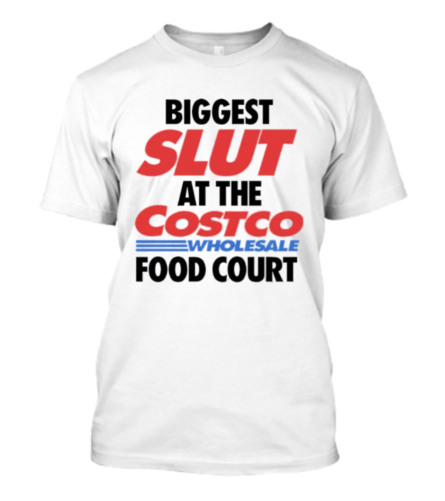 Biggest Slut At The Costco Food Court Wholesale T-Shirt