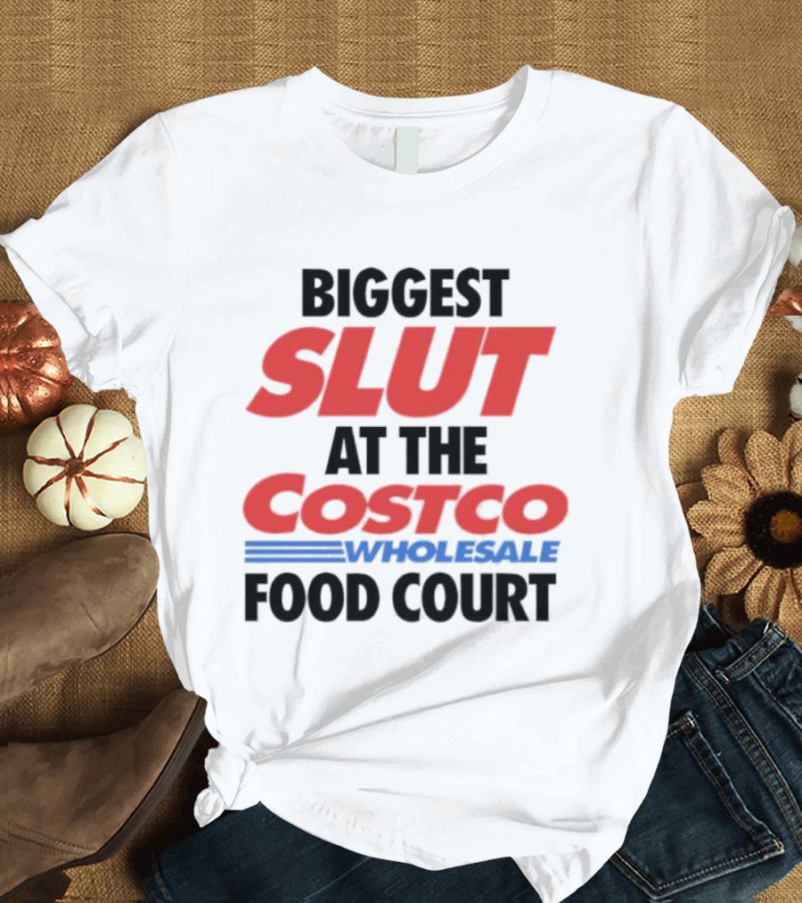 Biggest Slut At The Costco Food Court Wholesale T-Shirt