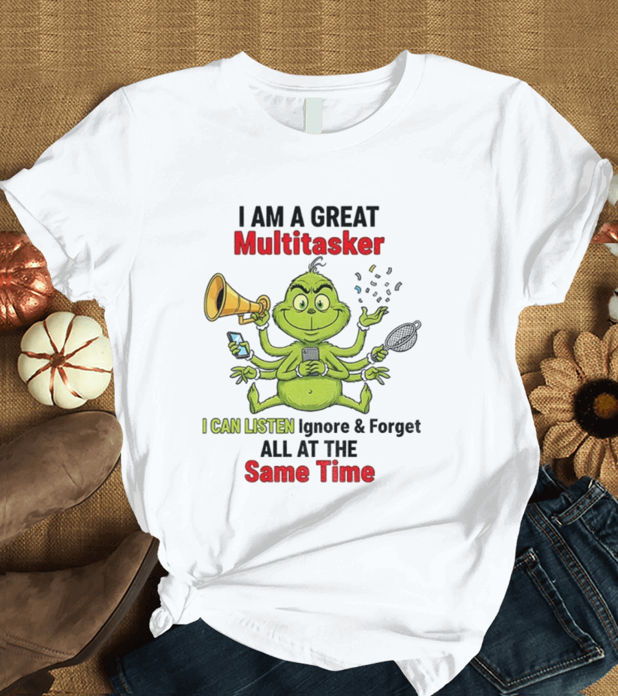 Grinch I Am a Great Multitasker I Can Listen Ignore and Forget All at the Same Time Christmas T-Shirt