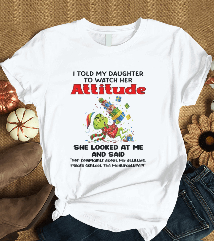 I Told My Daughter To Her Attitude Grinch Santa Christmas T-Shirt