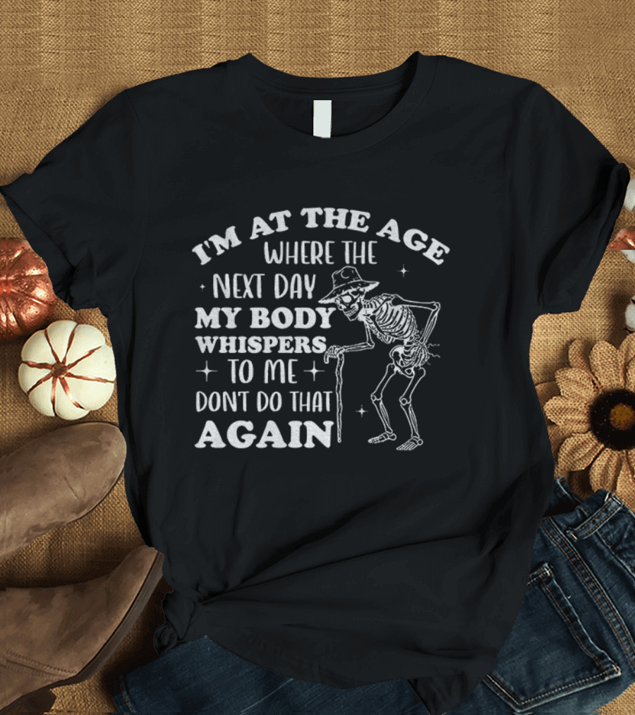 I'm At The Age Skeleton My Body Whispers Don't Do That Again T-Shirt