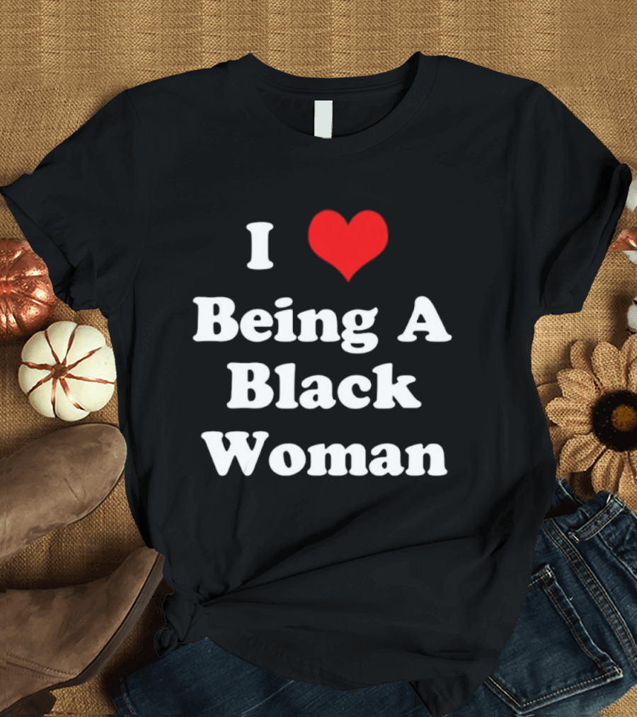 I Love Being A Black Woman Heart Symbol Empowerment Pride T-Shirt