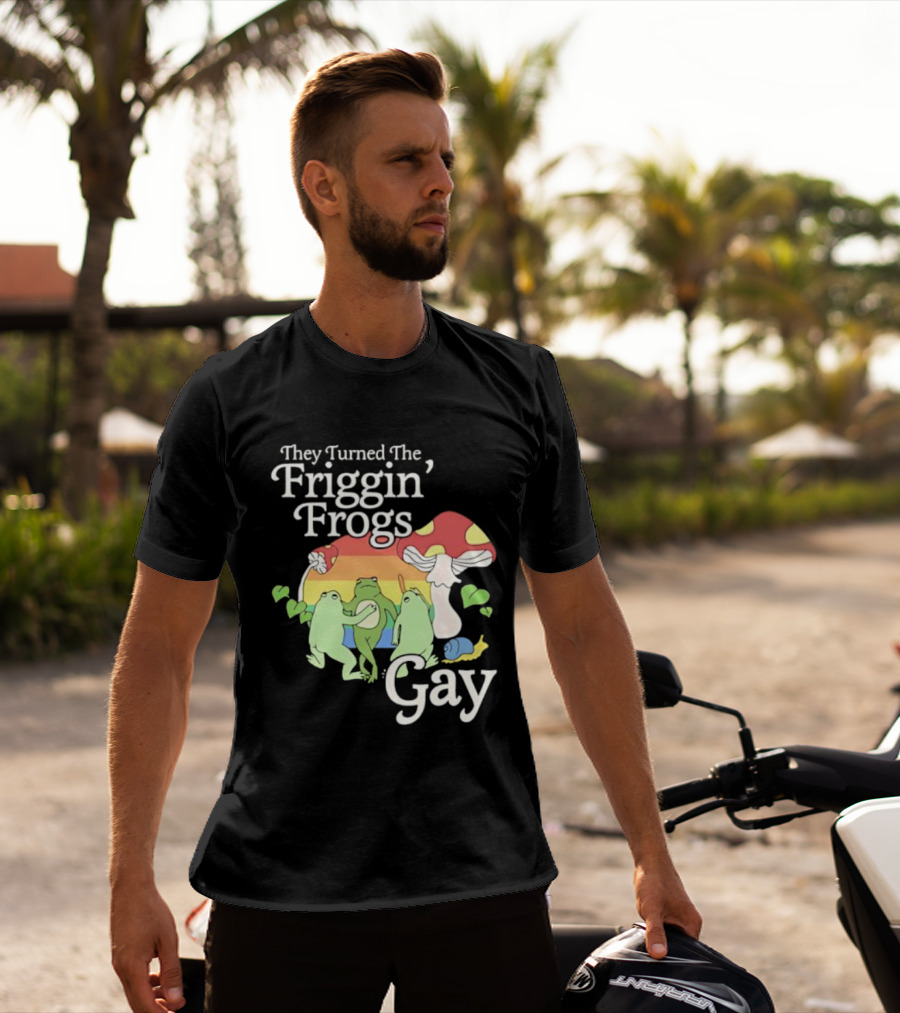 They Turned The Friggin' Frogs Gay Mushroom Rainbow T-Shirt