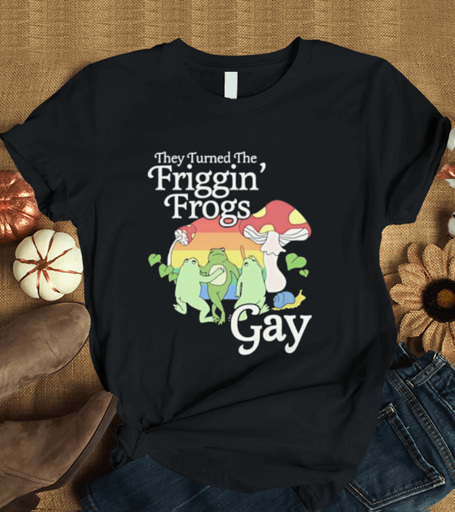 They Turned The Friggin' Frogs Gay Mushroom Rainbow T-Shirt