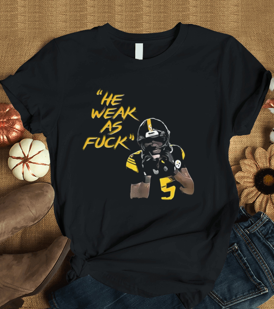 He Weak As Fuck Funny Moment Jalen Ramsey Pittsburgh Steelers NFL T-Shirt