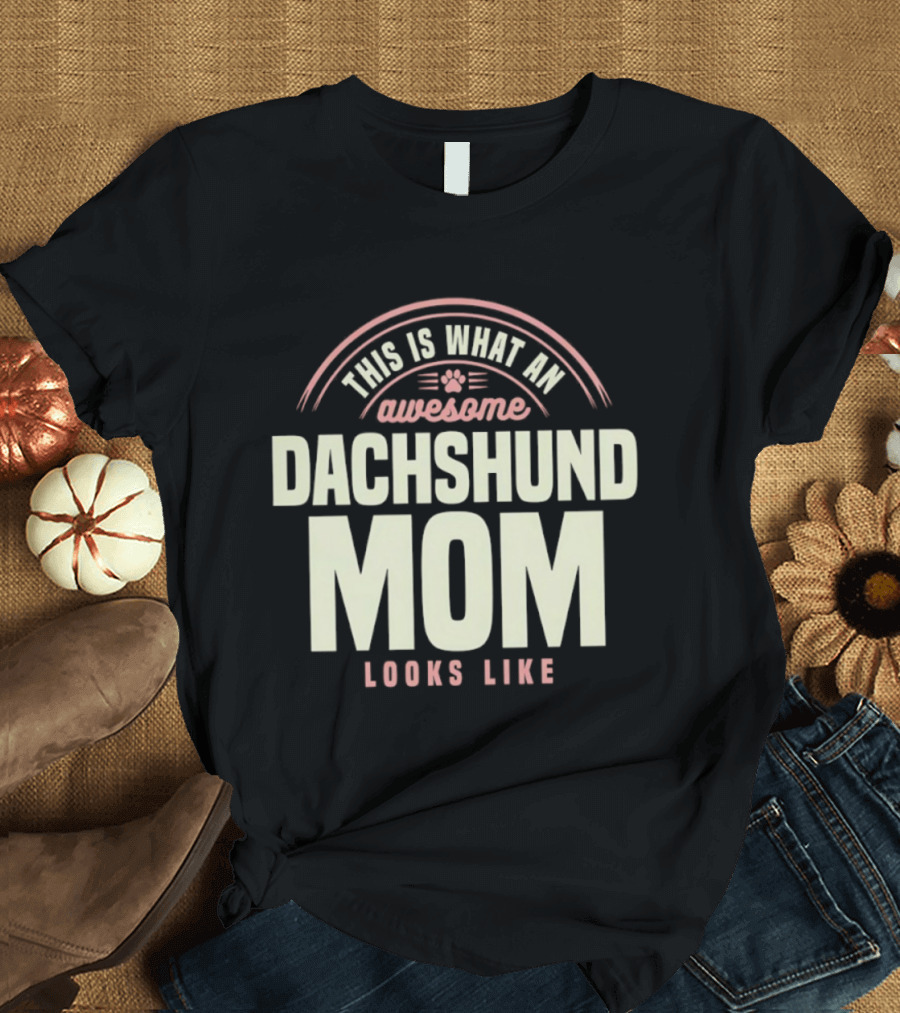 This Is What An Awesome Dachshund Mom Looks Like T-Shirt