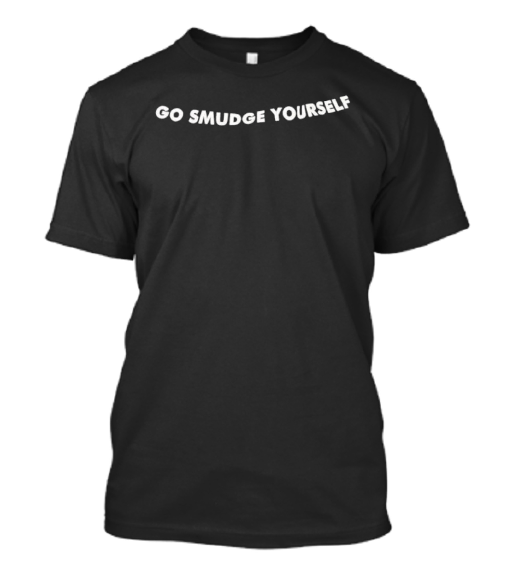 Go Smudge Yourself Sassy Humor Bold Text Trend T-Shirt