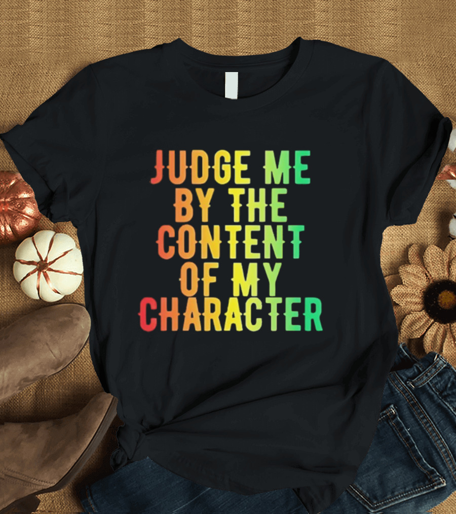 Martin Luther King Jr Judge Me By The Content Of My Character Rainbow Text T-Shirt