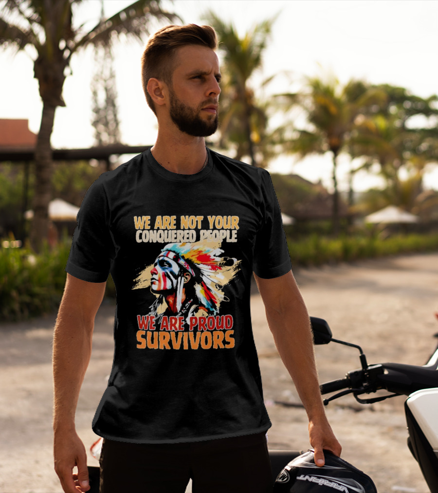 Native American We Are Not Your Conquered People Proud Survivors T-Shirt