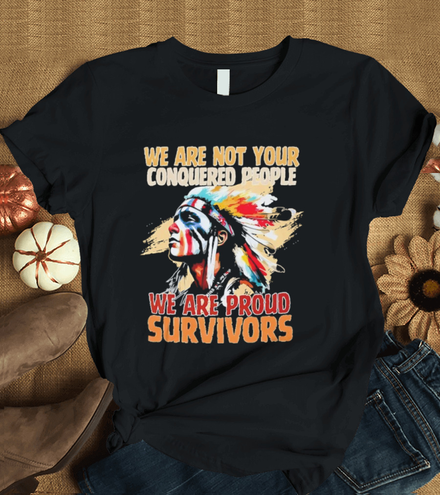 Native American We Are Not Your Conquered People Proud Survivors T-Shirt
