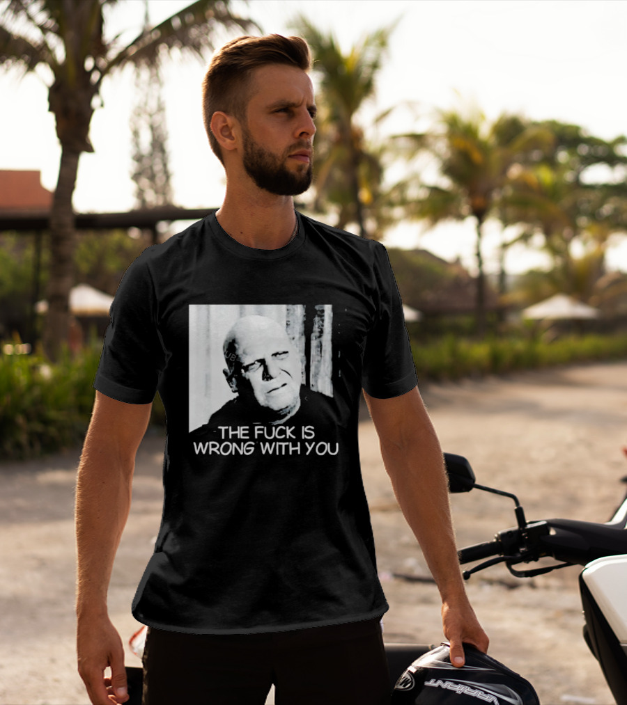 Uncle Fester What The Fuck Is Wrong With You T-Shirt