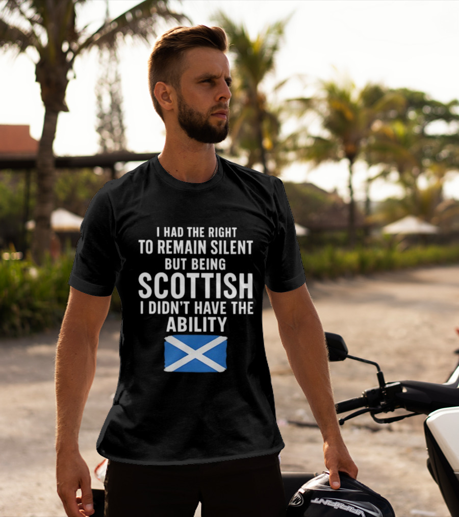 I Had The Right To Remain Silent But Being Scottish I Didn’t Have The Ability Scottish Flag T-Shirt