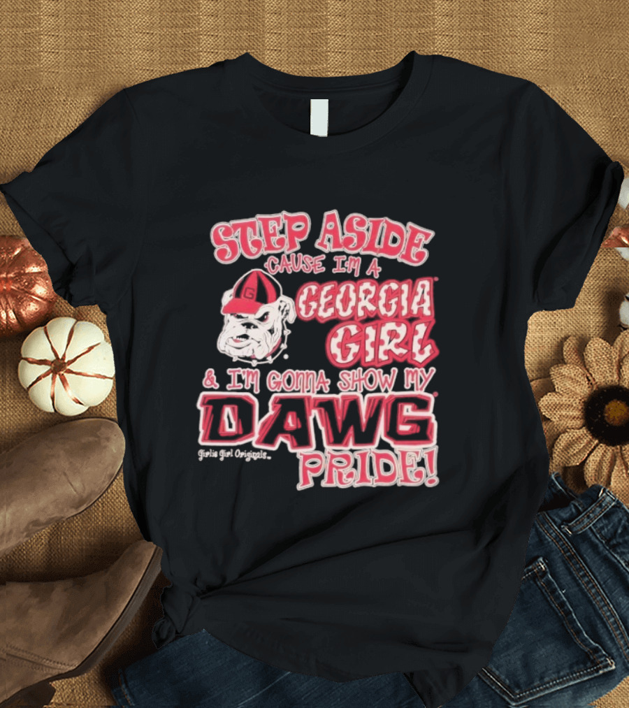 Step Aside Cause I'm A Georgia Girl And I'm Gonna Show My Dawg Pride T-Shirt