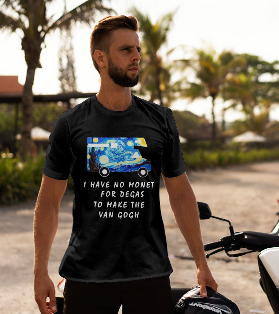 The Starry Night Van Gogh Camper Van I Have No Monet For Degas T-Shirt