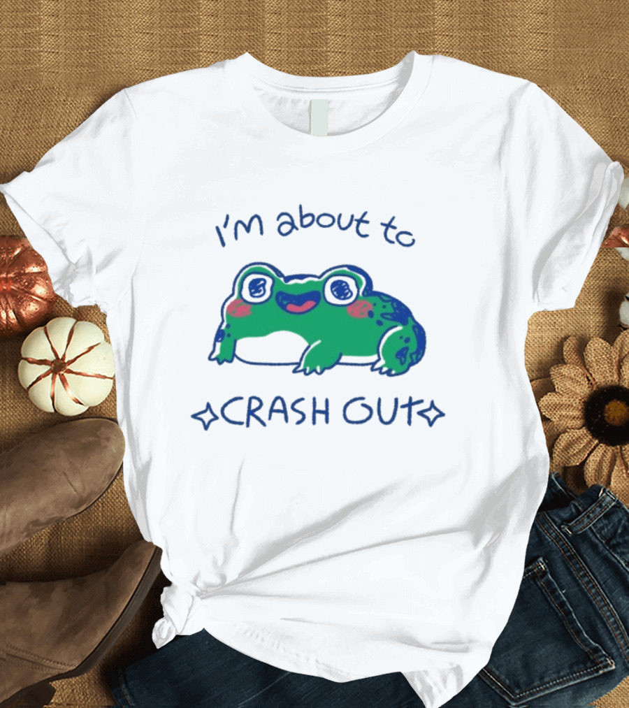 I'm About To Crash Out Frog Cute Sleepy Joke T-Shirt