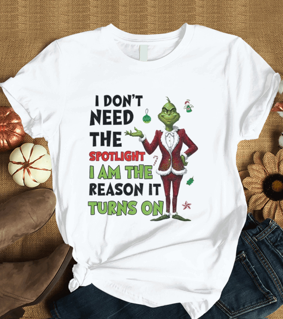Grinch I Am The Spotlight I Am The Reason It Turns On T-Shirt
