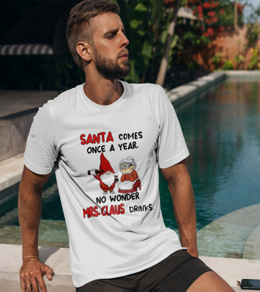 Santa Comes Once A Year No Wonder Mrs Claus Drinks Gnome Christmas T-Shirt