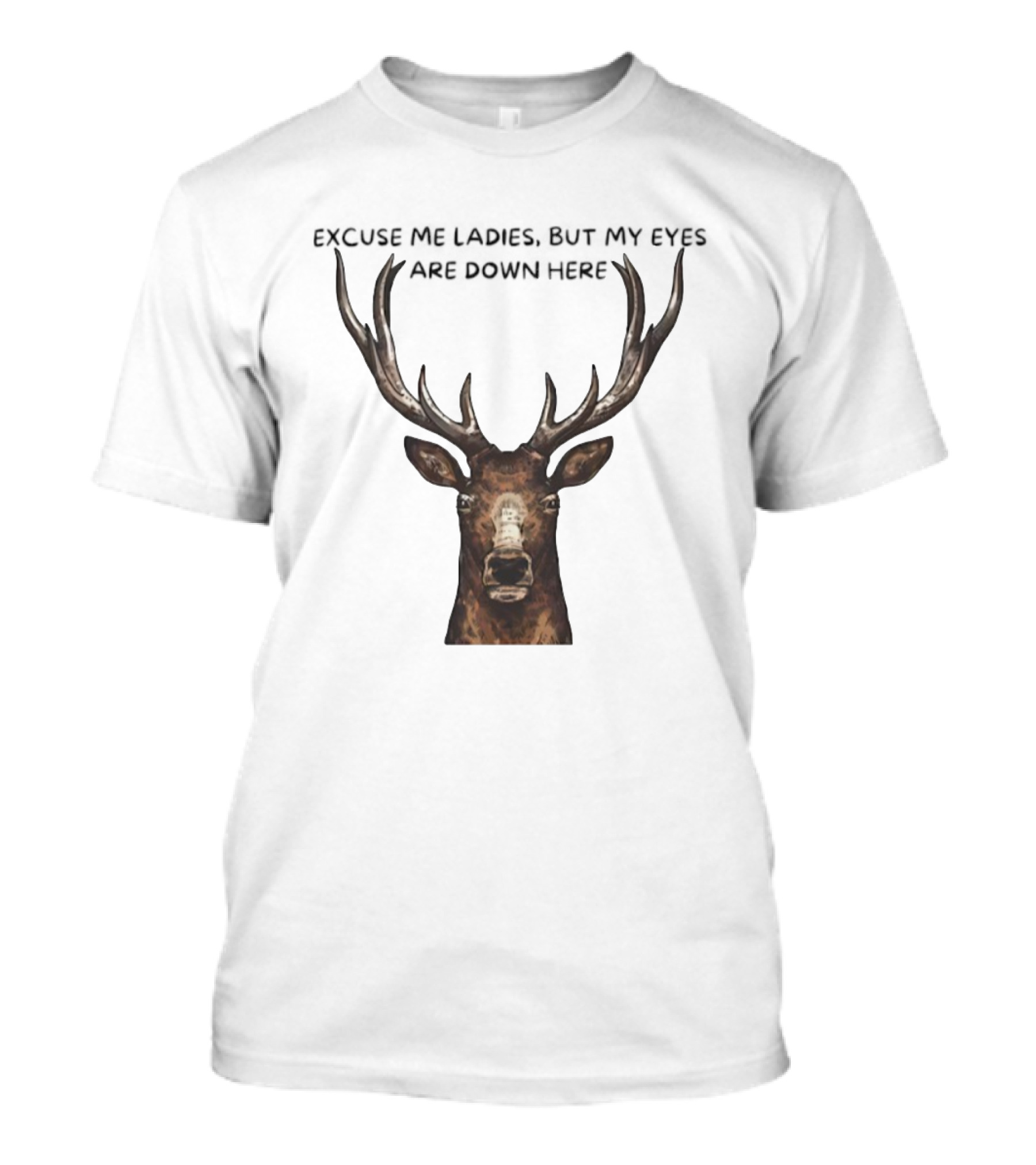 Excuse Me Ladies Deer Big Head My Eyes Are Down Here T-Shirt