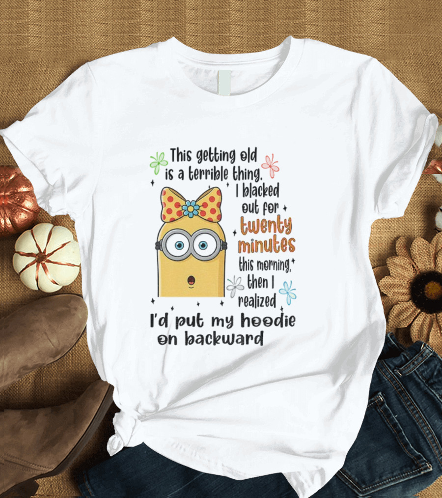 This Getting Old Is A Terrible Thing I Blacked Out For Twenty Minutes Minion Backward Realization T-Shirt