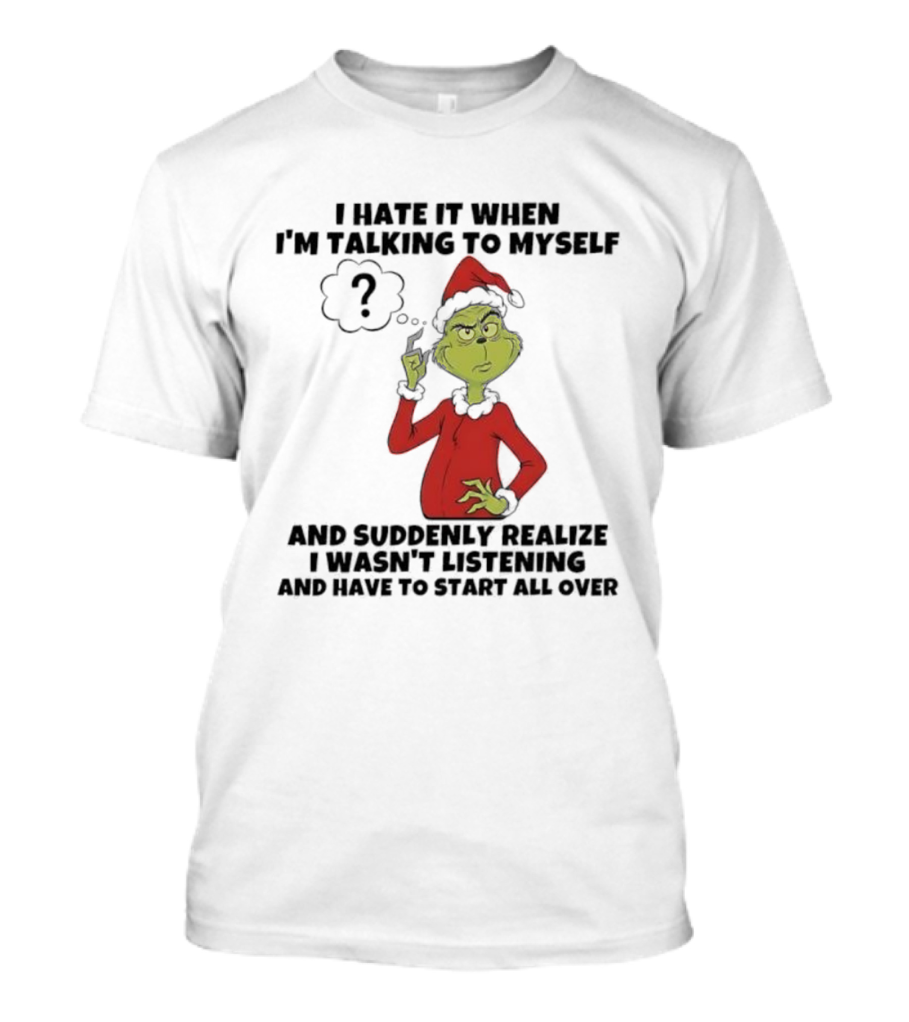 Grinch I Hate It When I'm Talking To Myself And Suddenly Realize I Wasn't Listening T-Shirt