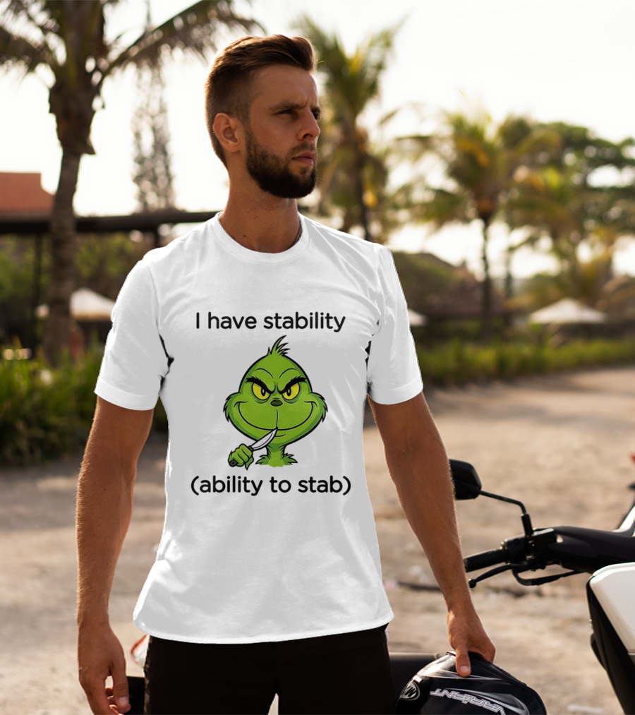 Grinch I Have Stability Ability To Stab T-Shirt