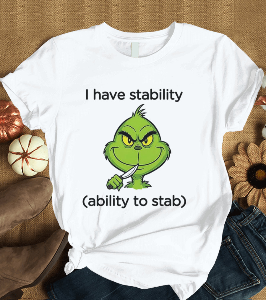 Grinch I Have Stability Ability To Stab T-Shirt