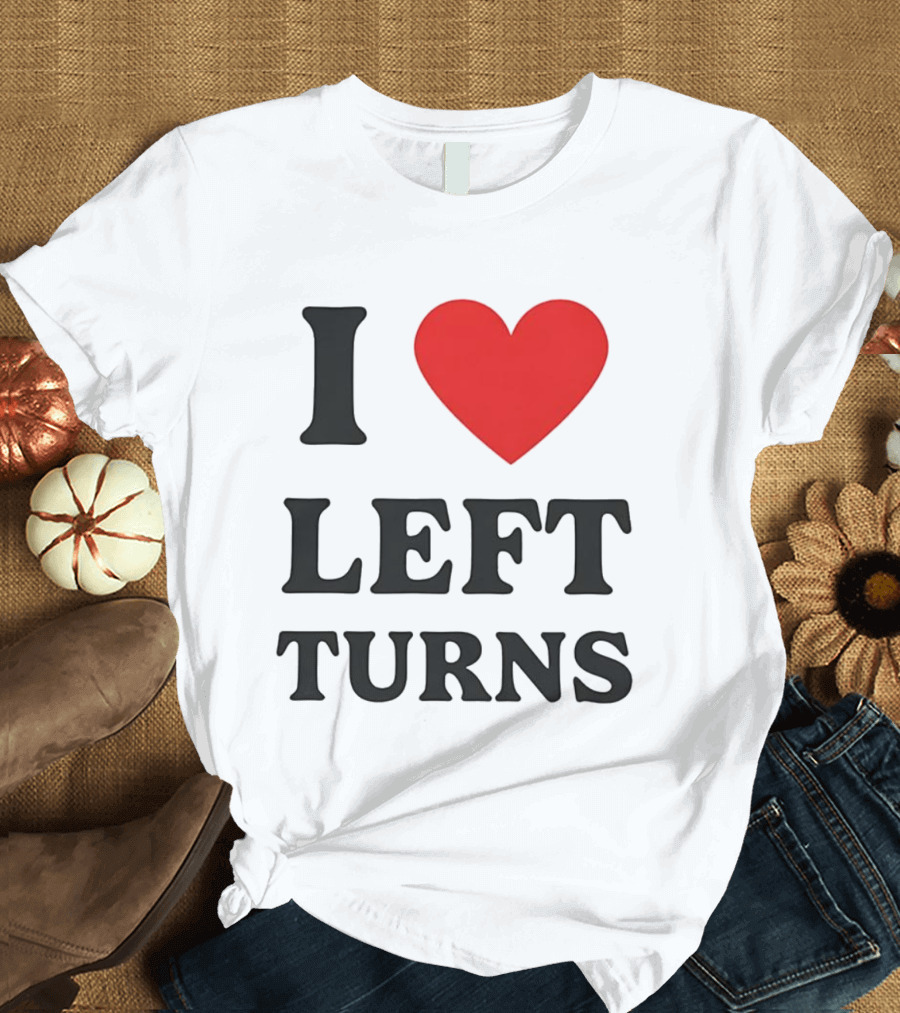 I Love Left Turns Racing Enthusiast T-Shirt