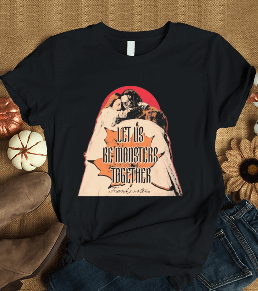 Let Us Be Monsters Together Frankenstein T-Shirt