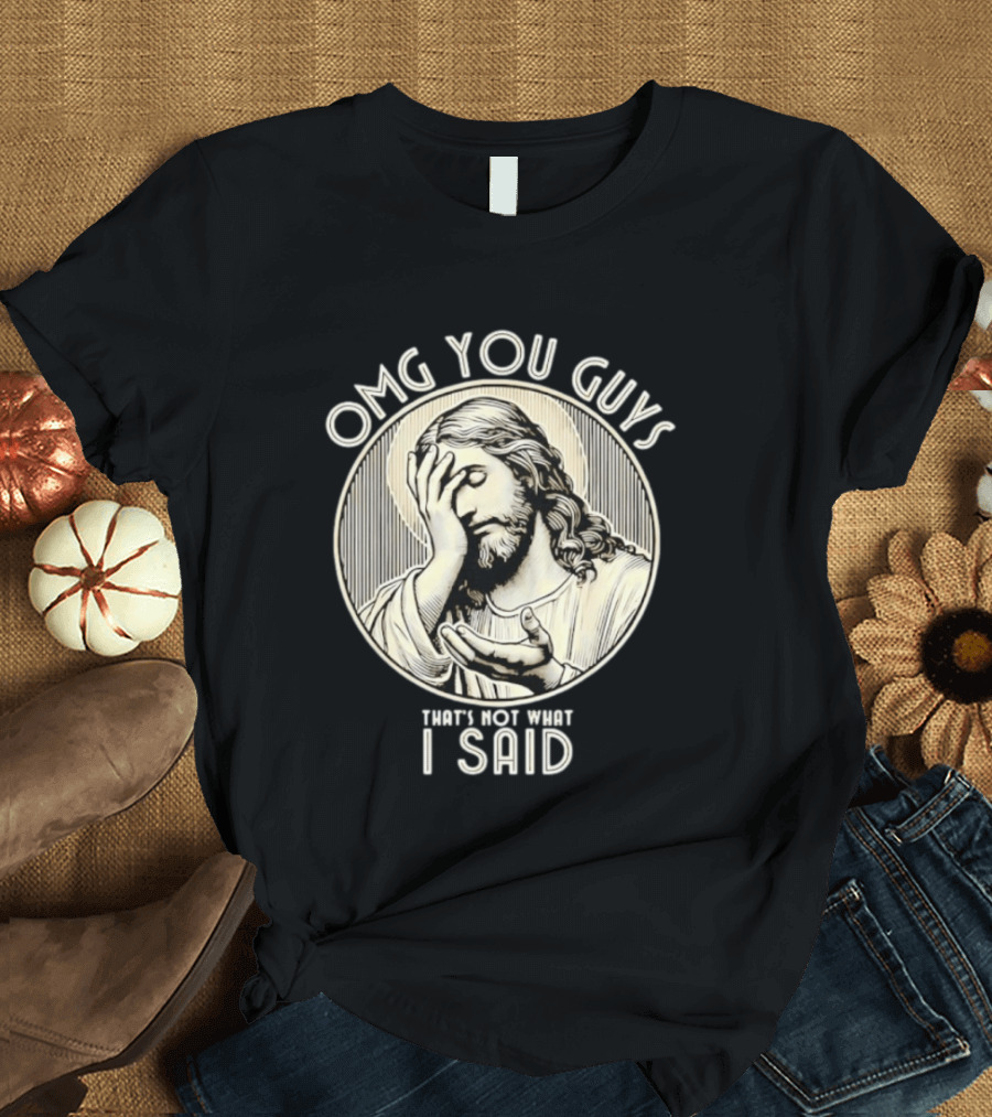 OMG You Guys That's Not What I Said T-Shirt