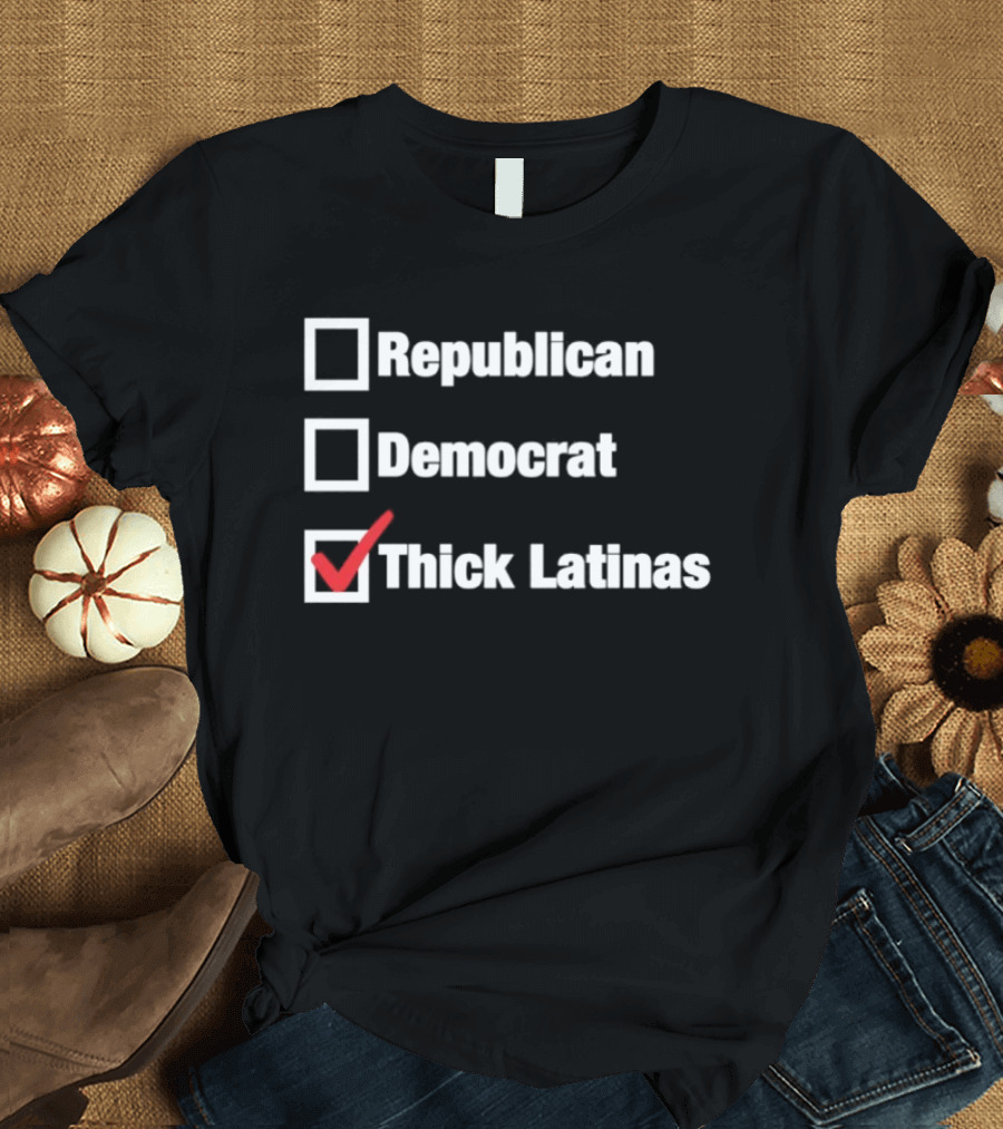 Republican Democrat Thick Latinas Checklist Humor T-Shirt