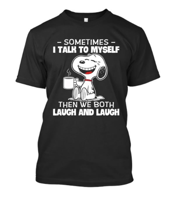 Snoopy Sometimes I Talk To Myself Then We Both Laugh And Laugh T-Shirt