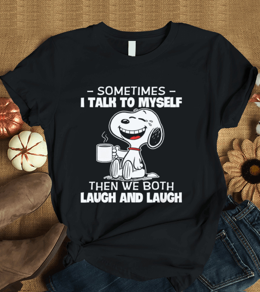Snoopy Sometimes I Talk To Myself Then We Both Laugh And Laugh T-Shirt