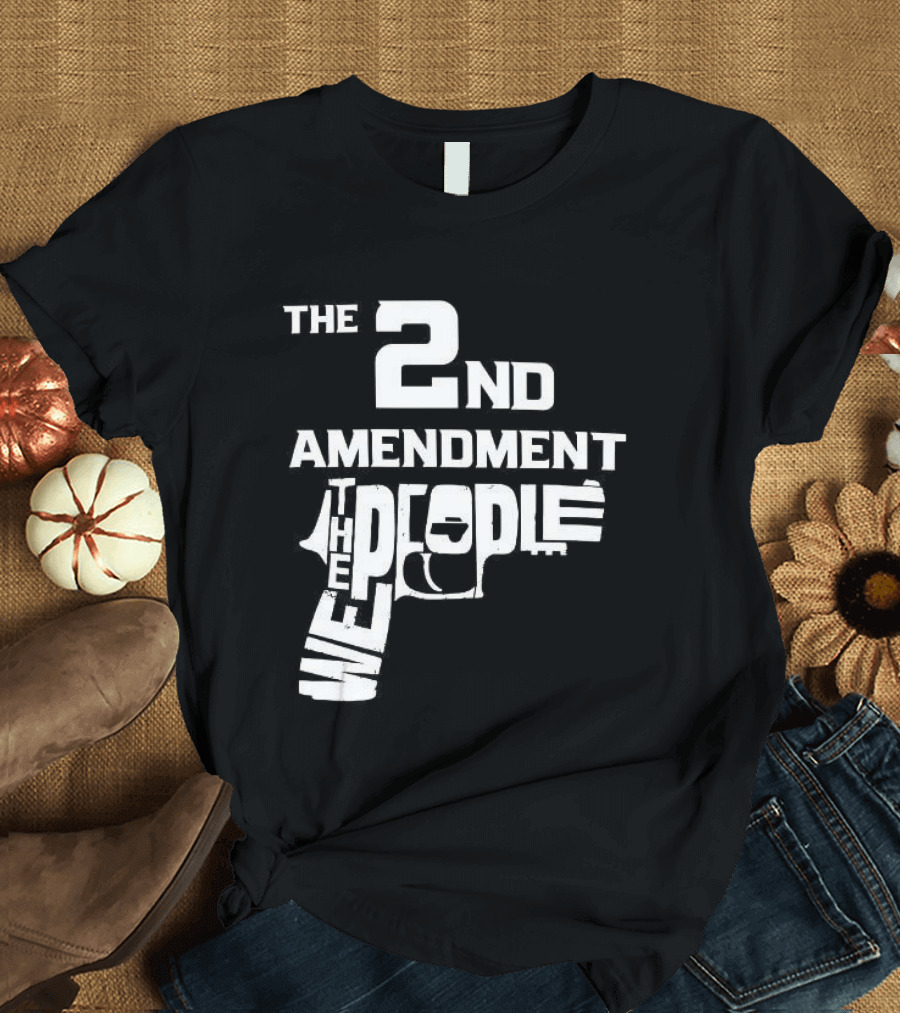 The 2nd Amendment We The People Gun Rights T-Shirt