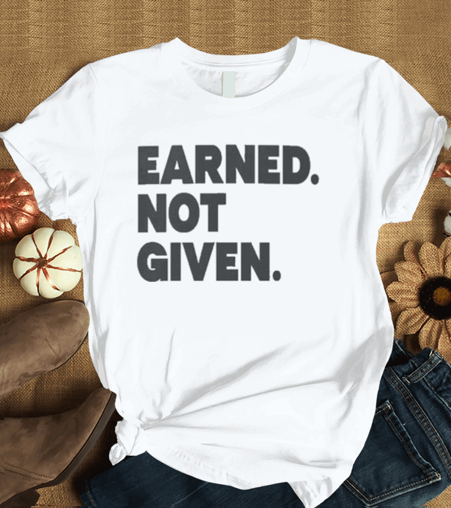 Earned Not Given Motivational Gym Fitness Lifestyle T-Shirt