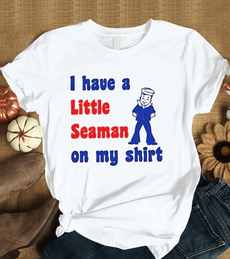 I Have A Little Seaman On My T-Shirt