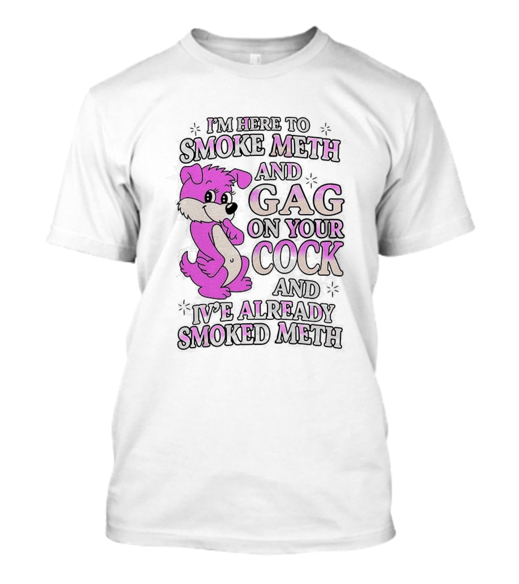 I'm Here To Smoke Meth Gag On Your Cock Pink Dog T-Shirt