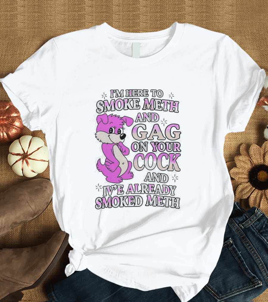 I'm Here To Smoke Meth Gag On Your Cock Pink Dog T-Shirt