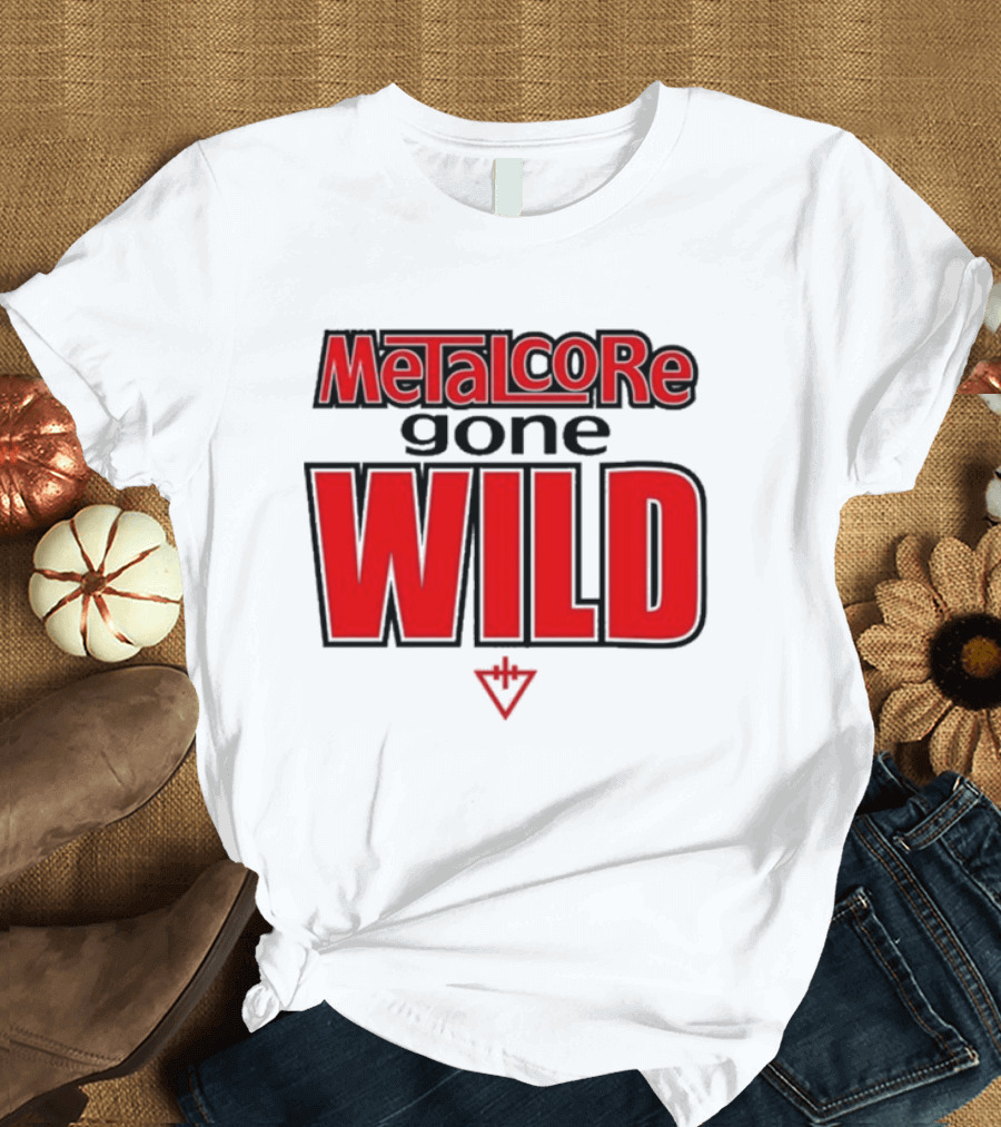 Metalcore Gone Wild WILD T-Shirt