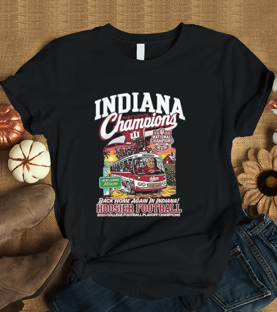 Indiana National Champions Hoosier Football Back Home Again In Indiana 2025 College Football Playoff Champions Now Leaving Miami T-Shirt