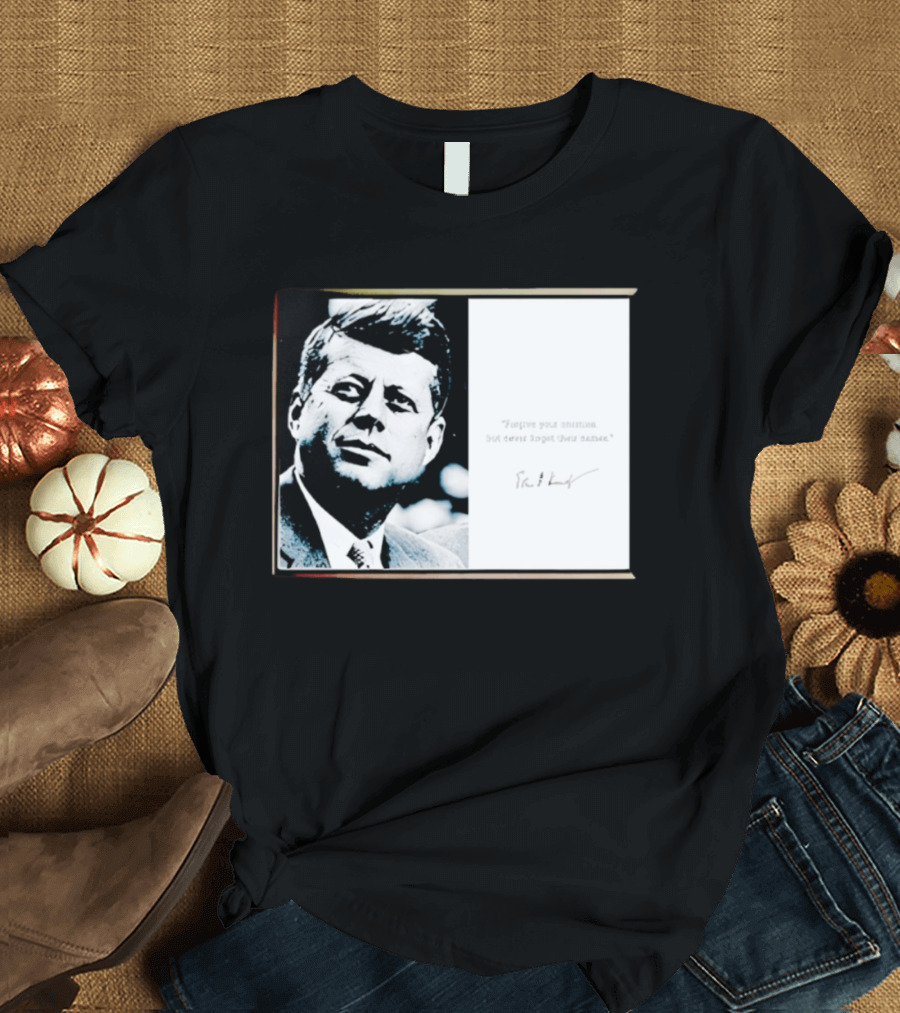 JFK Forgive Your Enemies But Never Forget Their Names Quote With John F. Kennedy T-Shirt