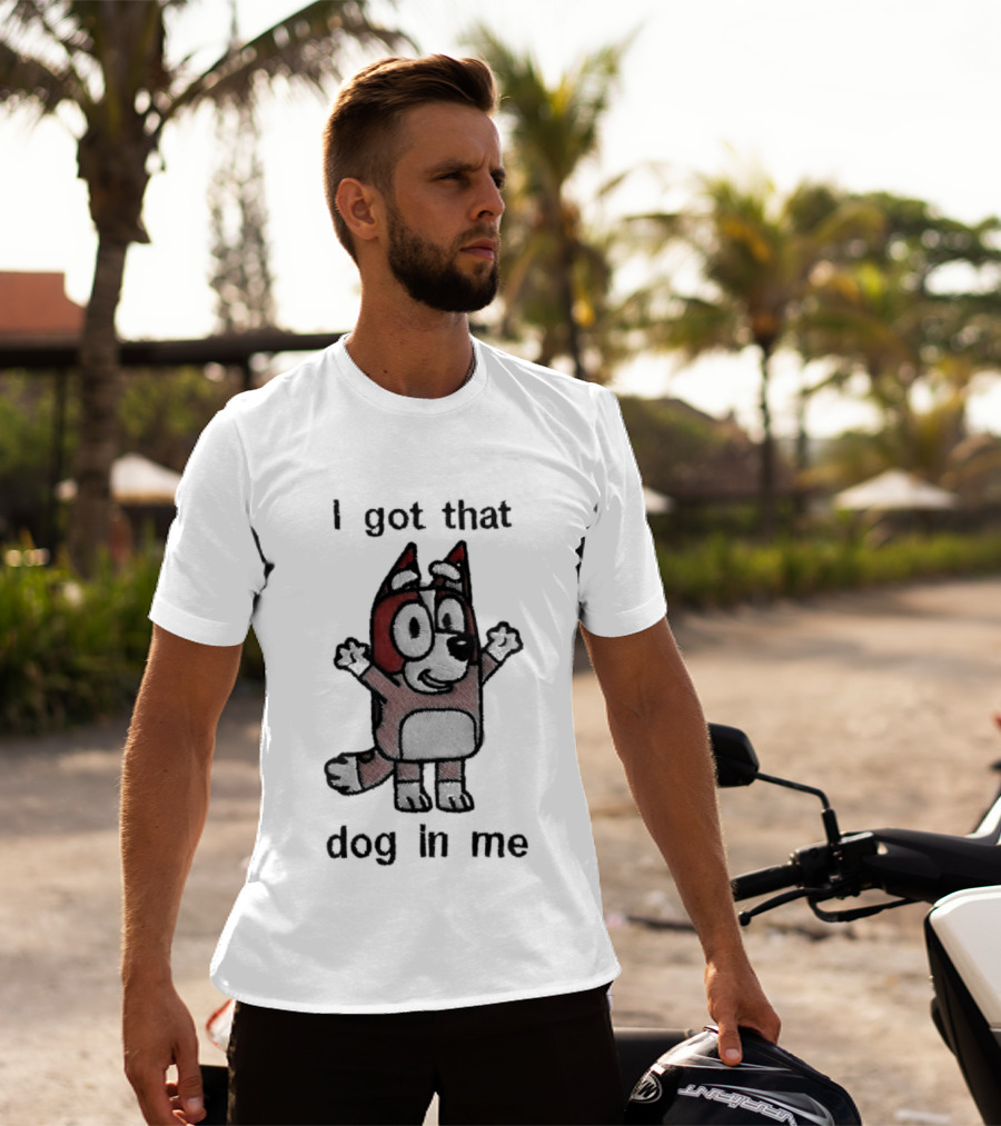 Bluey I Got That Dog In Me Cartoon Character Fun T-Shirt