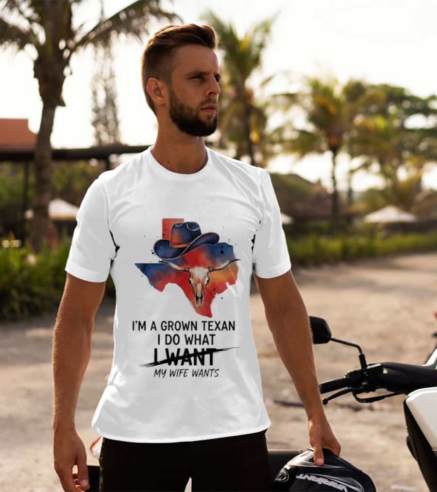 I'm A Grown Texan I Do What I Want My Wife Wants Texas Cowboy Hat Longhorn Skull T-Shirt