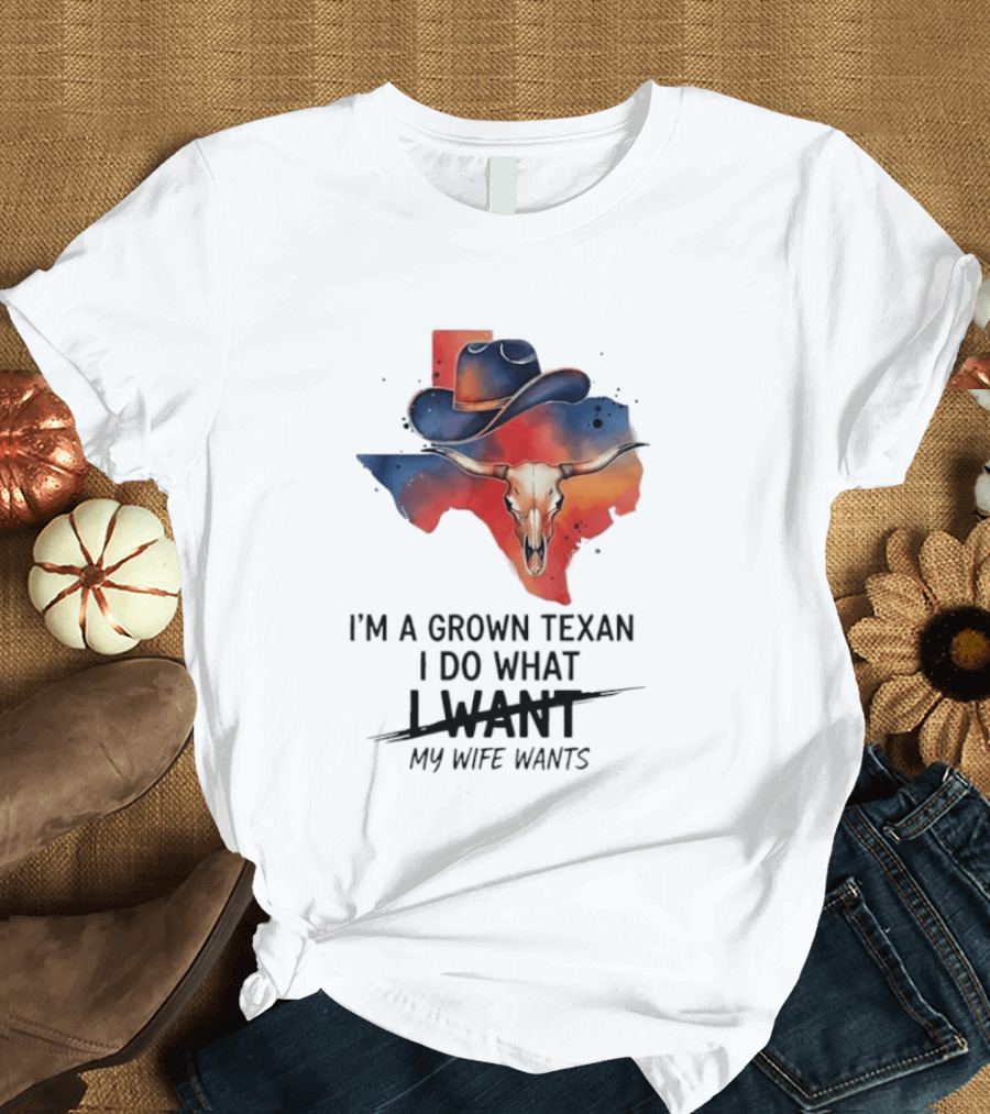 I'm A Grown Texan I Do What I Want My Wife Wants Texas Cowboy Hat Longhorn Skull T-Shirt