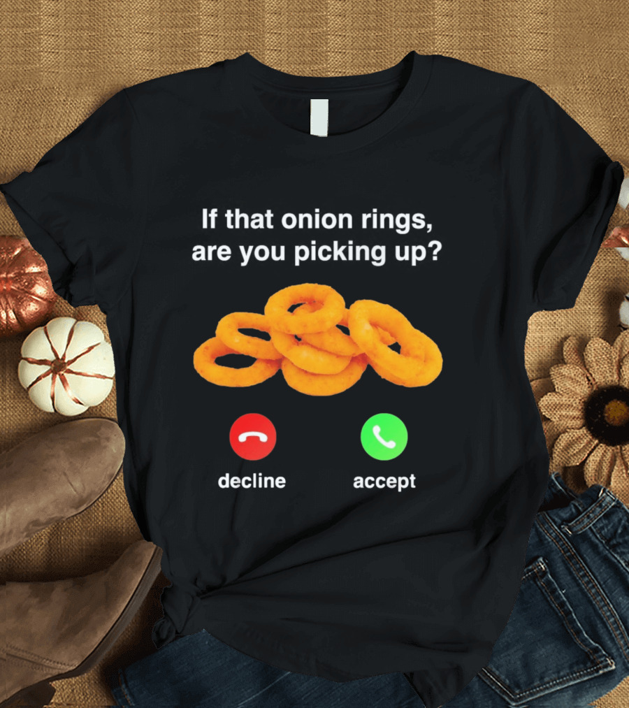 If That Onion Rings Are You Picking Up Decline Accept Phone T-Shirt