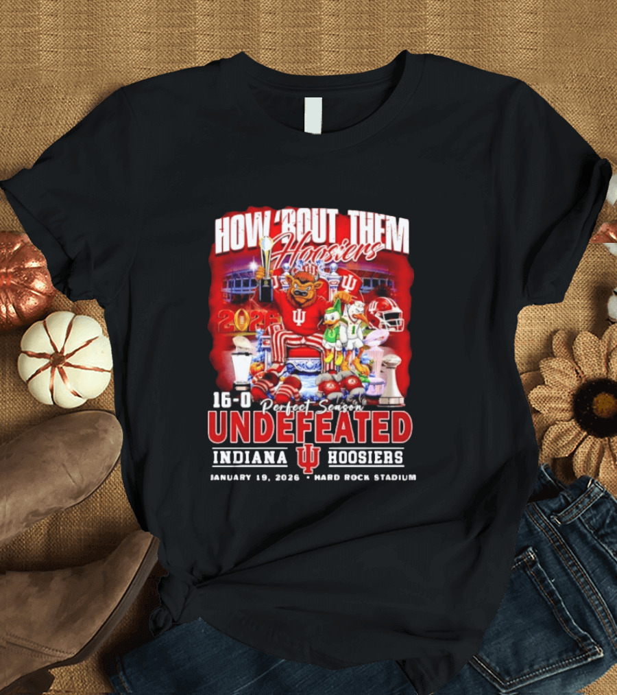 How 'Bout Them Hoosiers 16 0 Perfect Season Undefeated Indiana Hoosiers January 19 2026 Hard Rock Stadium T-Shirt
