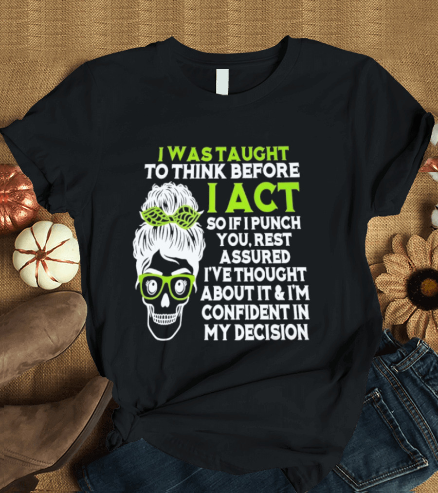 Skull Taught To Think Before I Act Punch You Decision T-Shirt