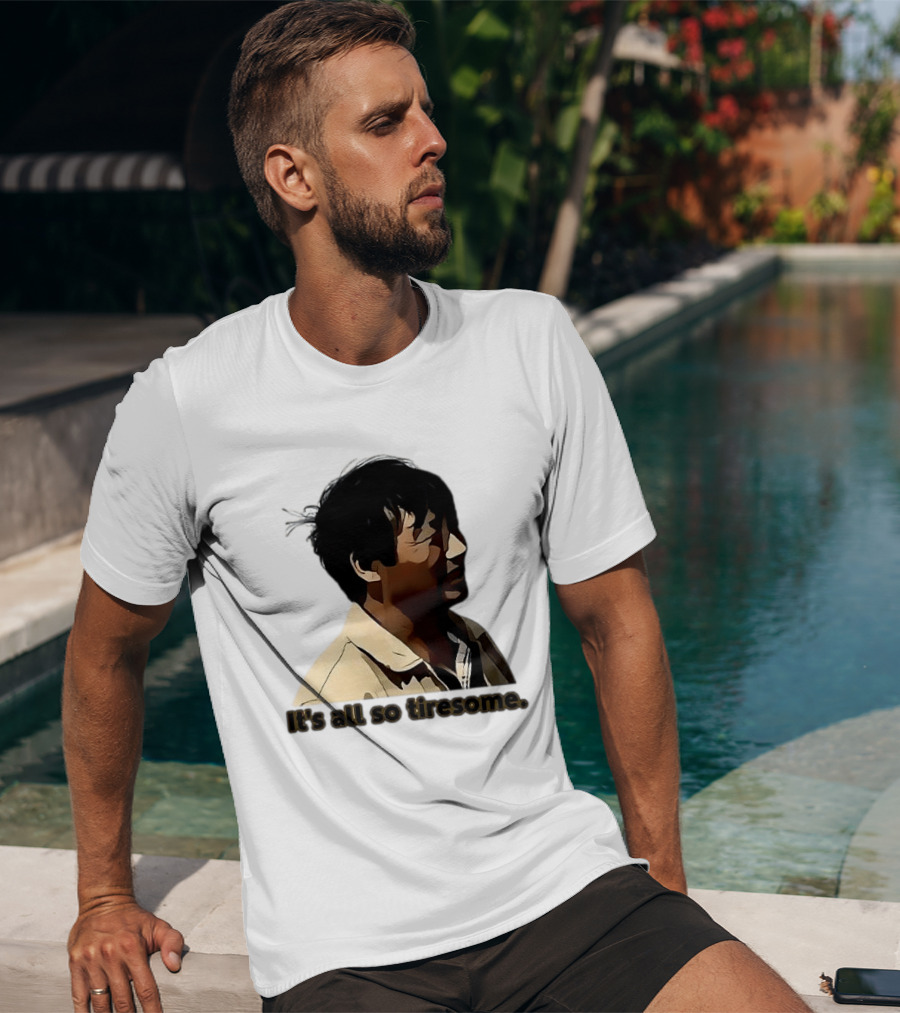 It's All So Tiresome T-Shirt