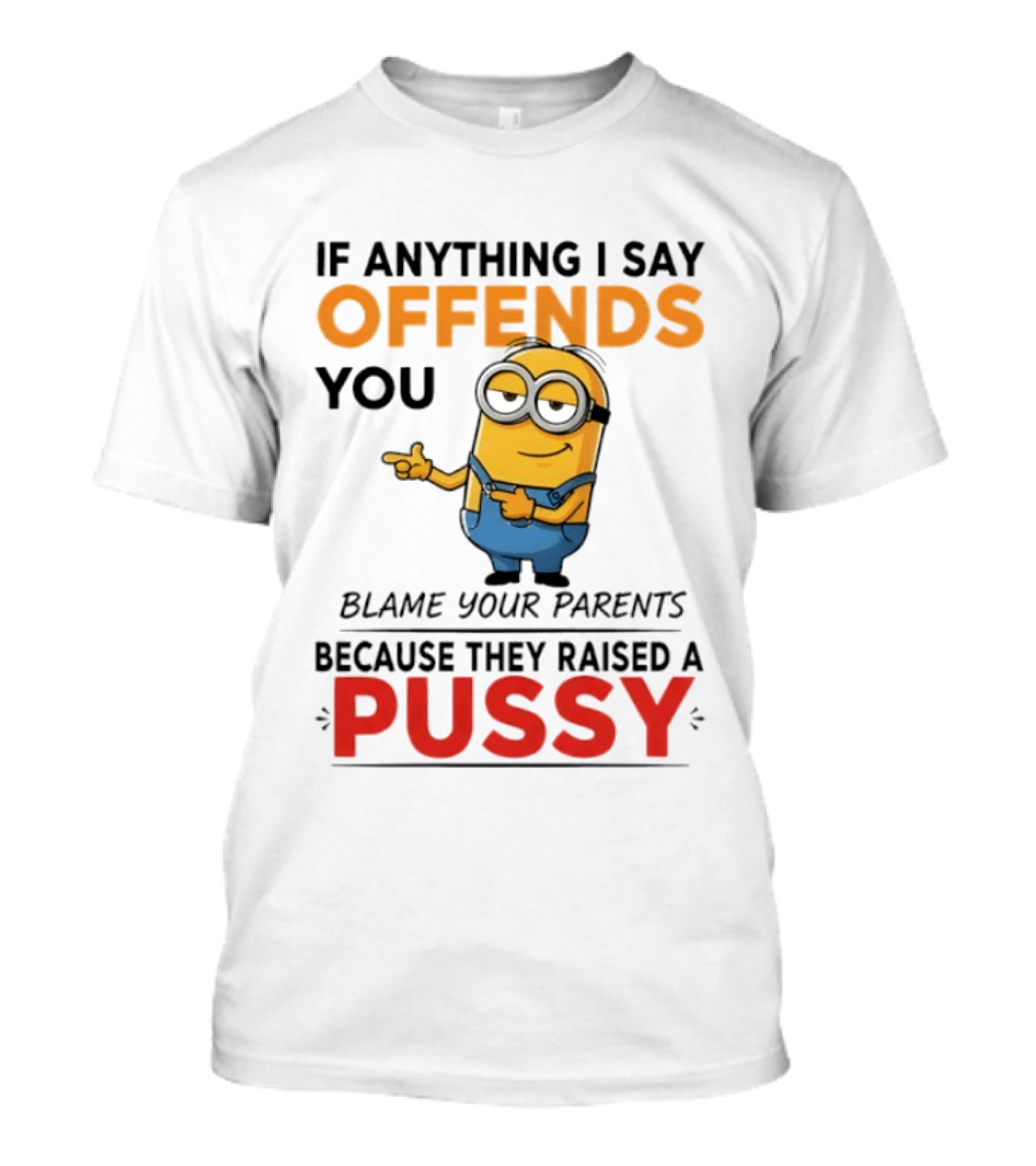 Minion Offends You Blame Your Parents Raised A Pussy T-Shirt